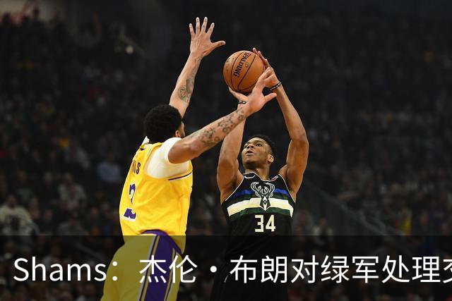Shams：杰伦·布朗对绿军处理交易的方式感到失望和被冒犯！
